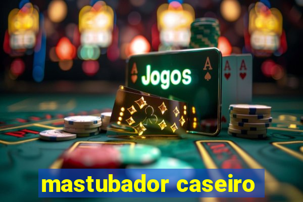 mastubador caseiro